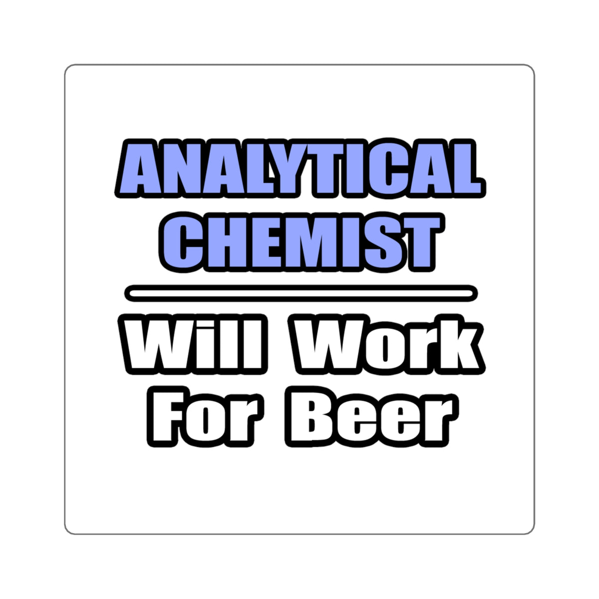 Analytical Chemist...Will Work For Beer - Square Stickers