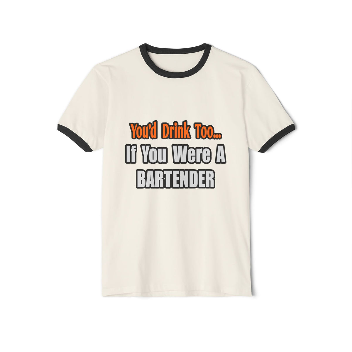 You'd Drink Too...Bartender - Unisex Cotton Ringer T-Shirt