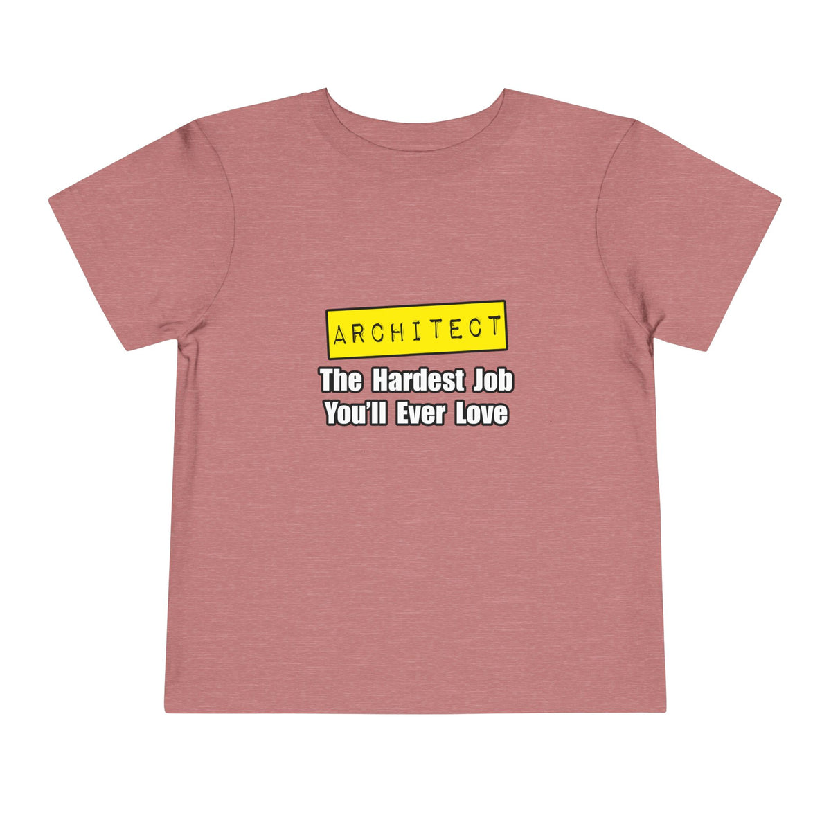 Architect...Hardest Job You'll Ever Love - Toddler Short Sleeve Tee