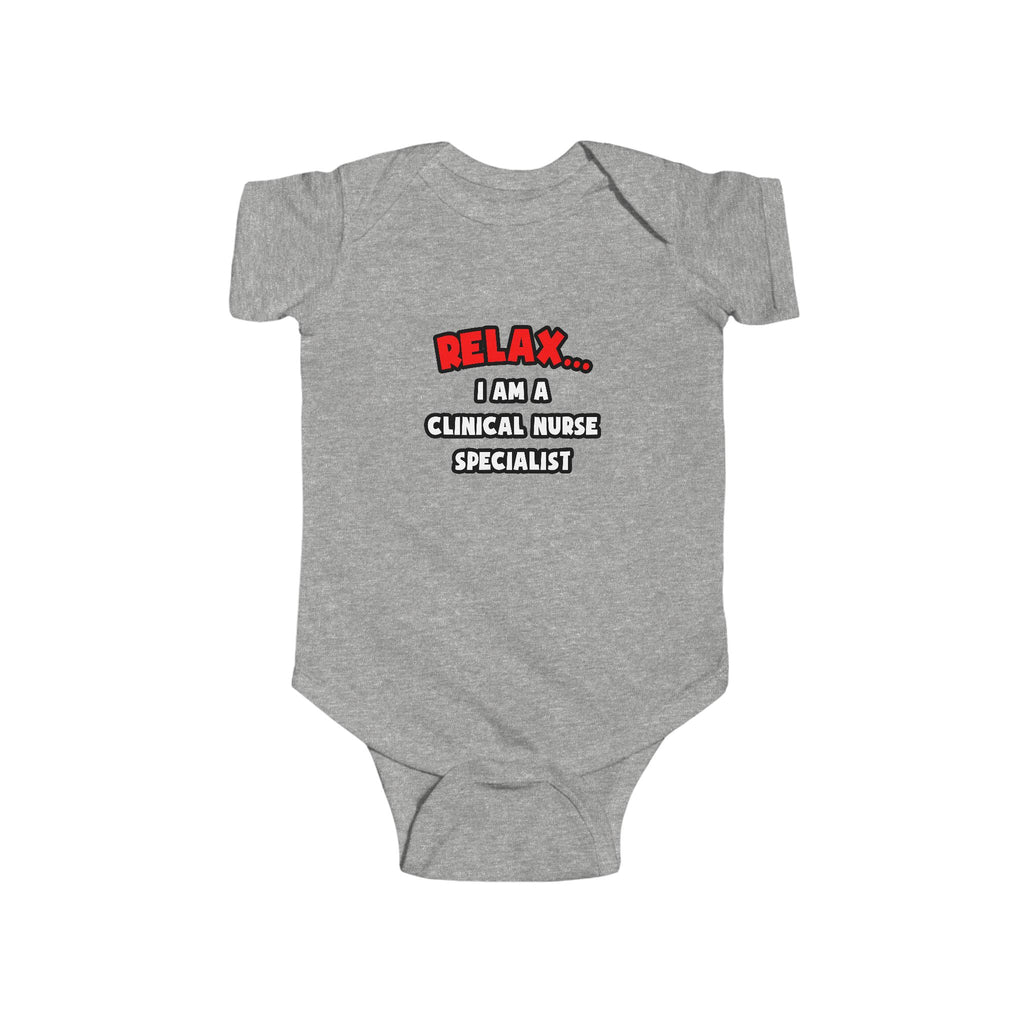 Relax ... I Am A Clinical Nurse Specialist - Infant Fine Jersey Bodysuit