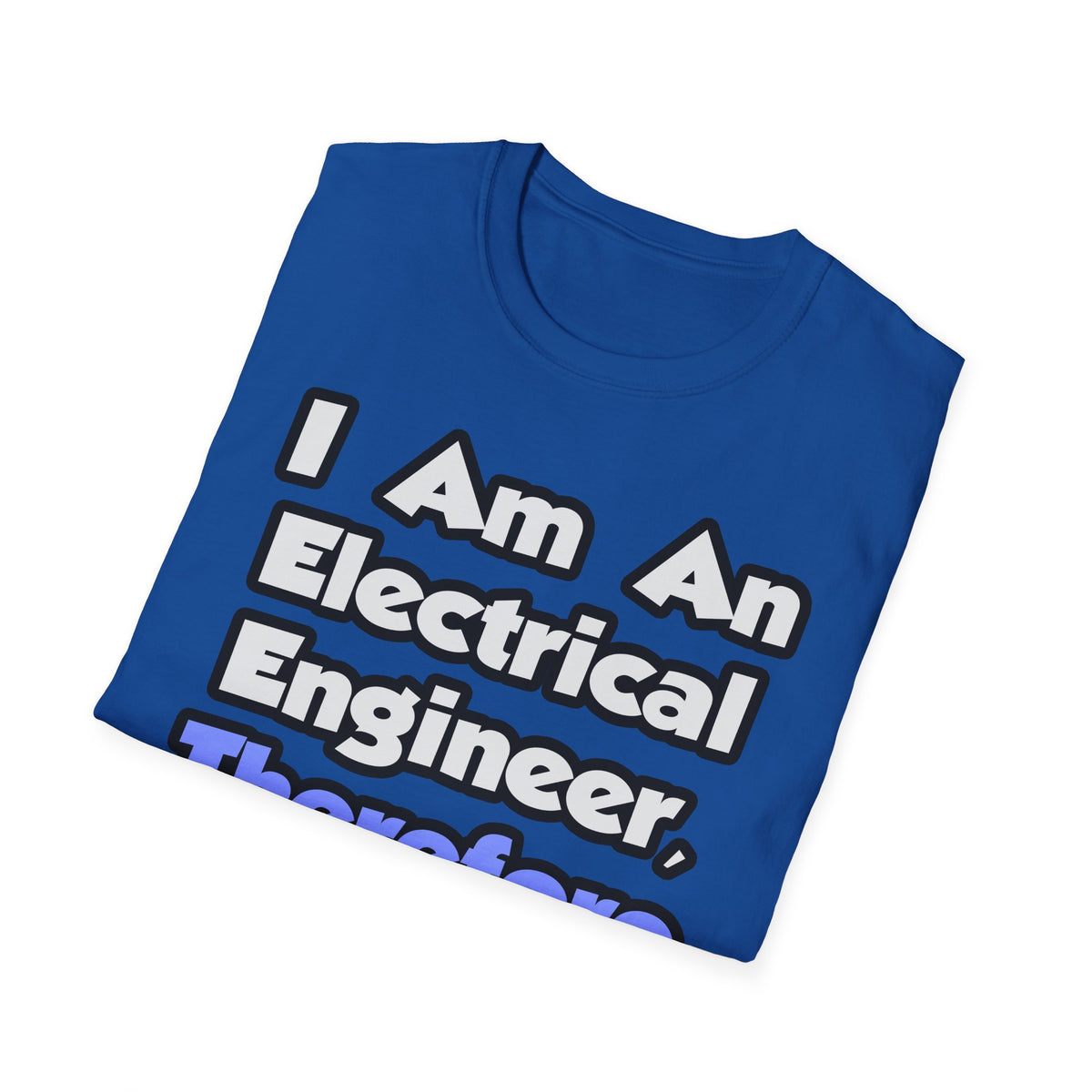 I Am An Electrical Engineer, Therefore I Drink - Unisex Softstyle T-Shirt