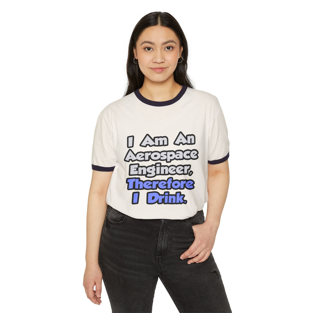 I Am An Aerospace Engineer, Therefore I Drink - Unisex Cotton Ringer T-Shirt