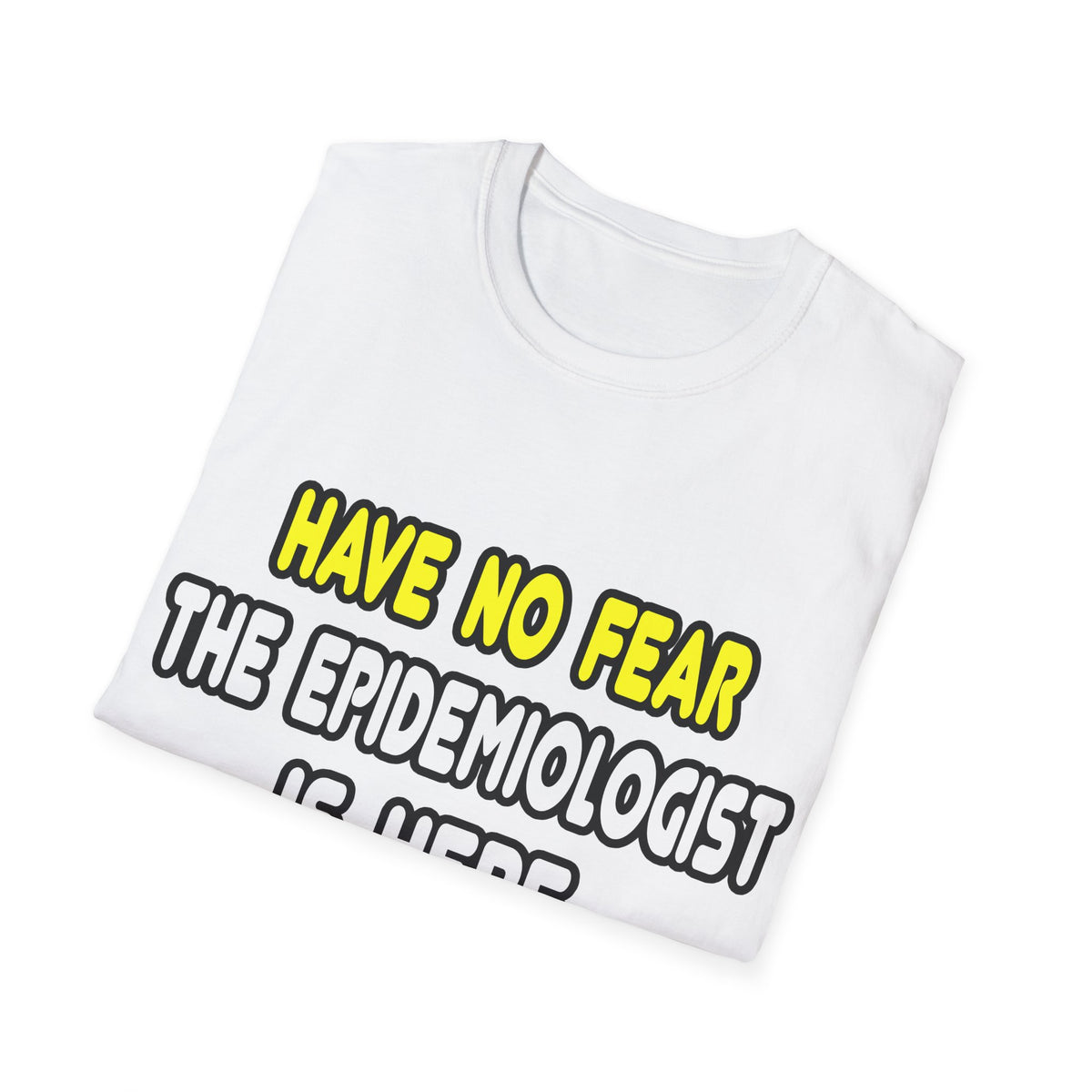 Have No Fear, The Epidemiologist Is Here - Unisex Softstyle T-Shirt