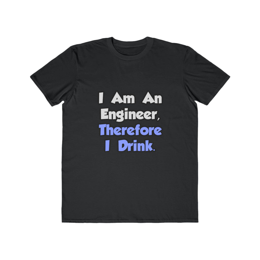 I Am An Engineer, Therefore I Drink - Men's Lightweight Fashion Tee