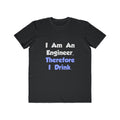 I Am An Engineer, Therefore I Drink - Men's Lightweight Fashion Tee
