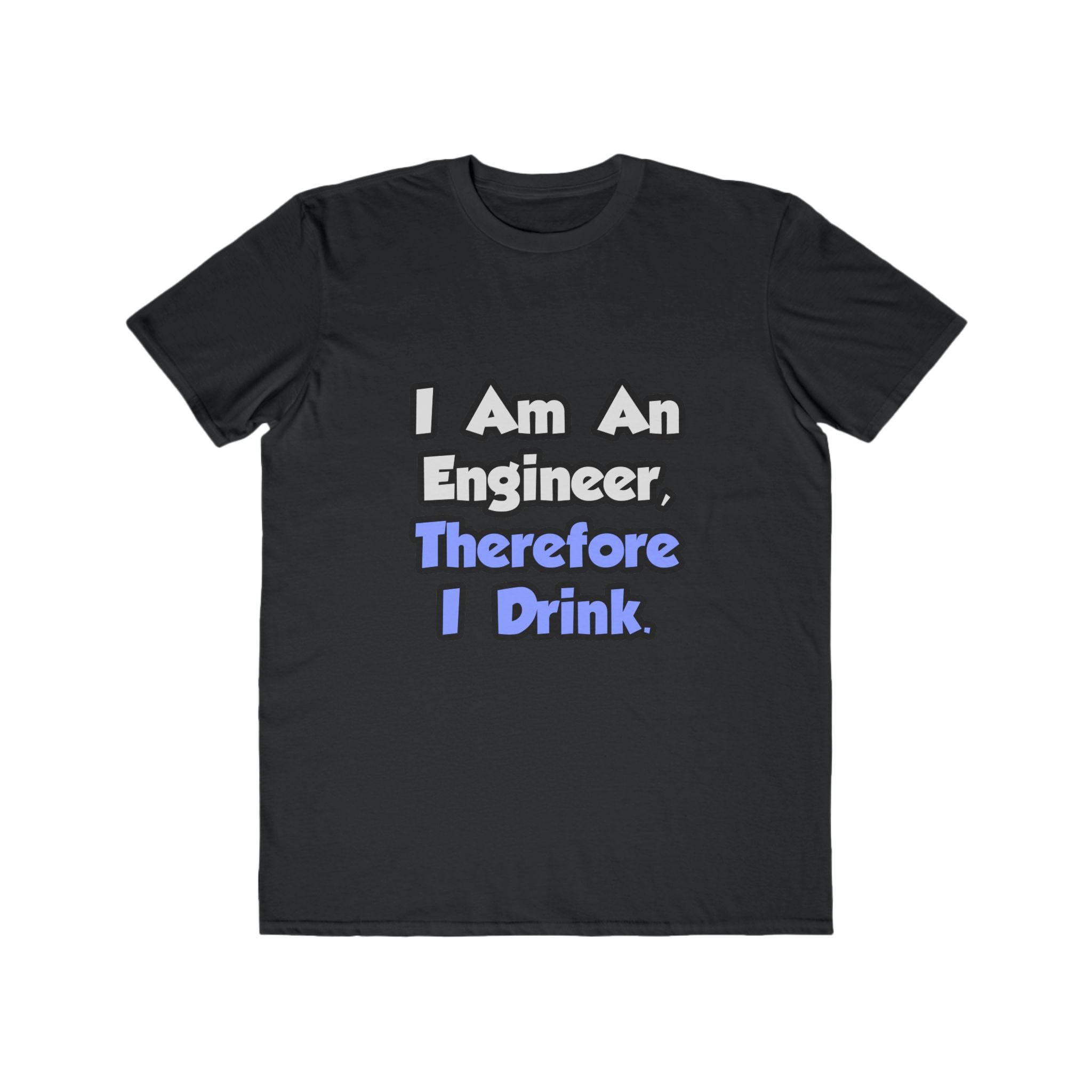 I Am An Engineer, Therefore I Drink - Men's Lightweight Fashion Tee