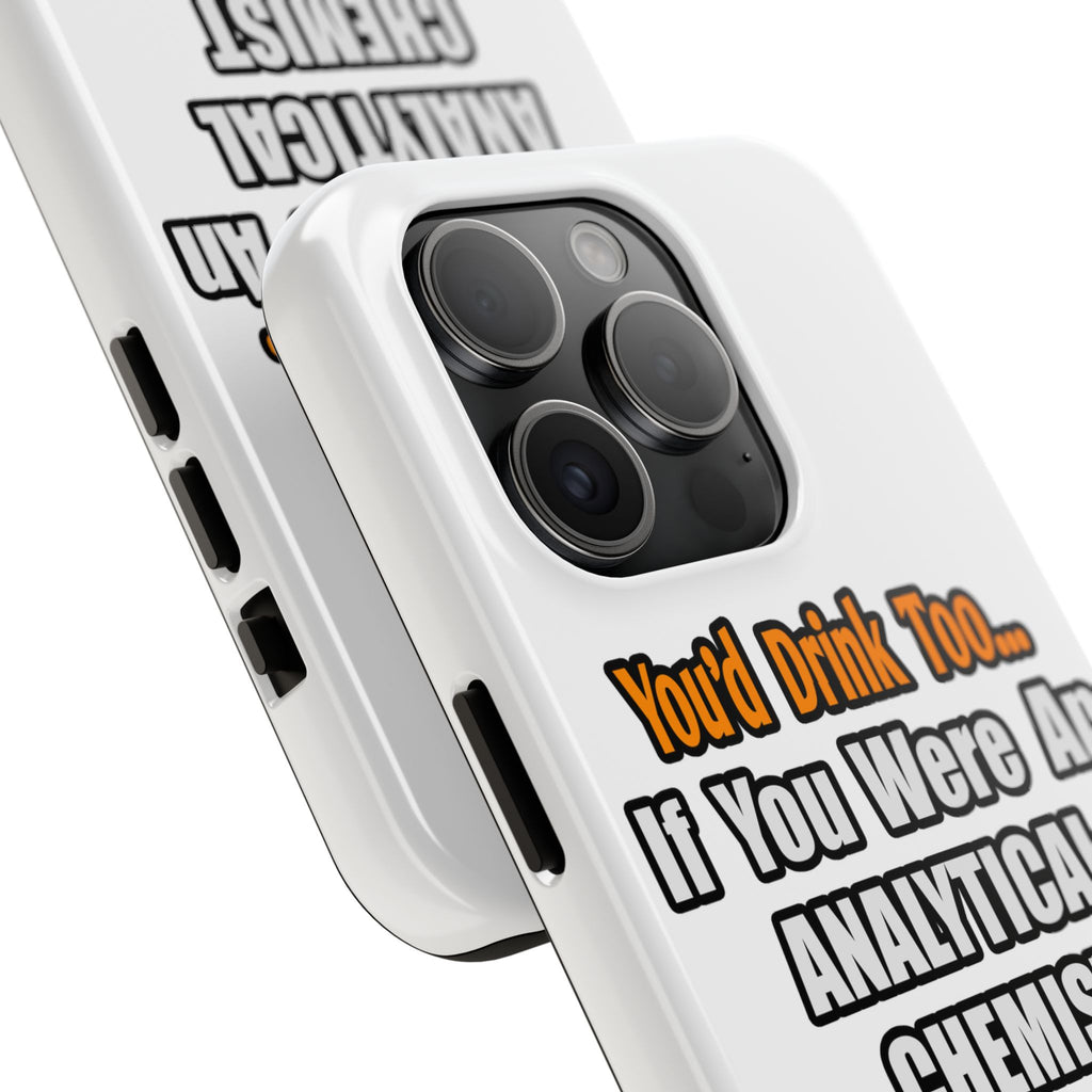 You'd Drink Too...Analytical Chemist - Tough Phone Cases