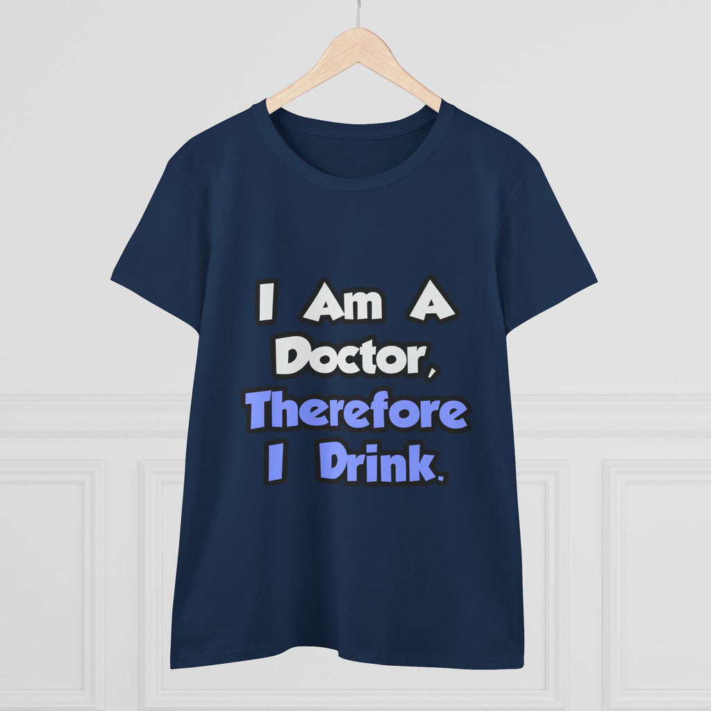I Am A Doctor, Therefore I Drink - Women's Midweight Cotton Tee