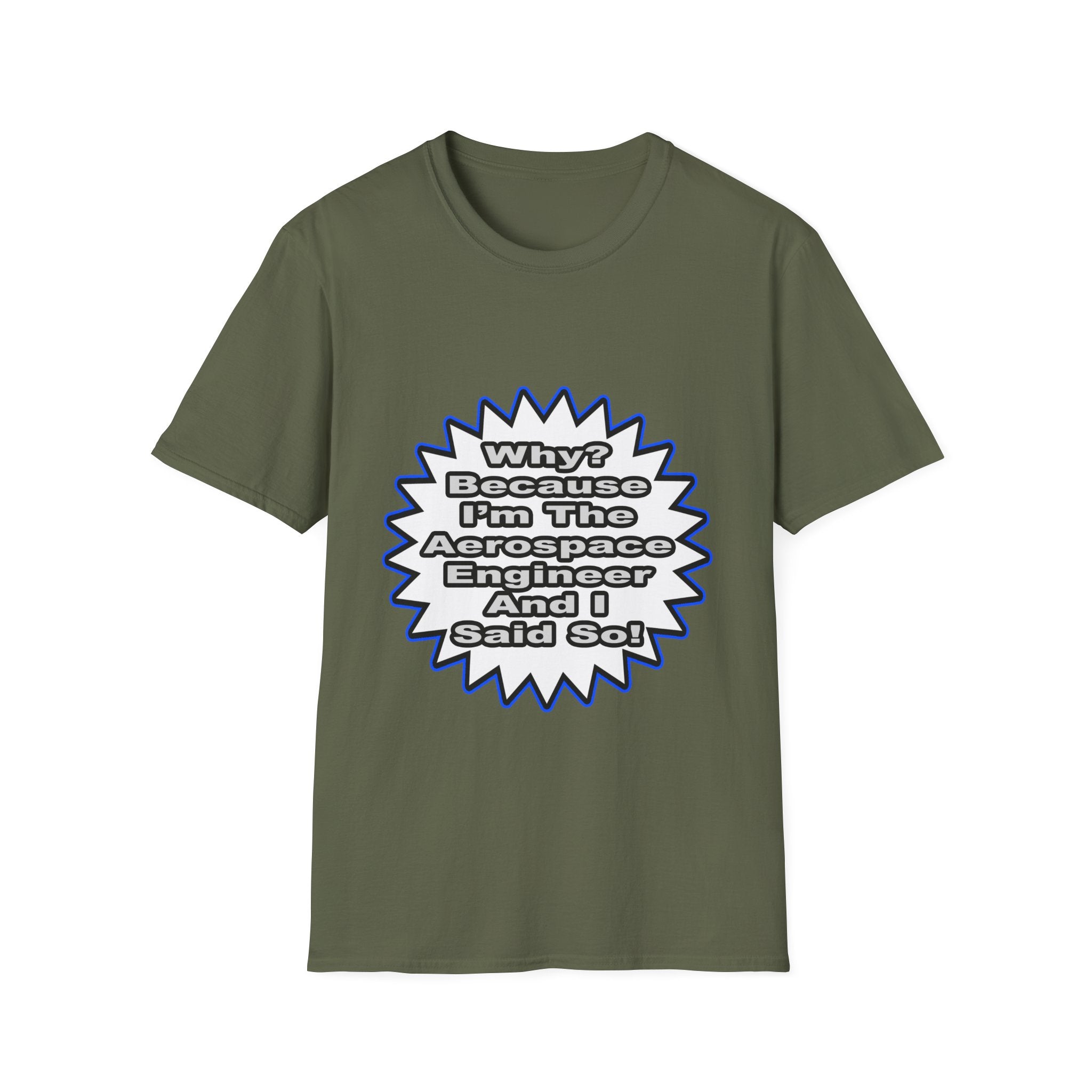 Aerospace Engineer...Because I Said So - Unisex Softstyle T-Shirt