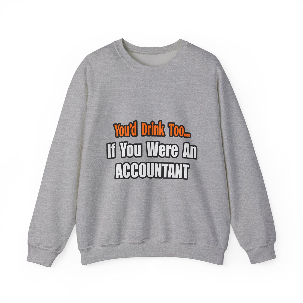 You'd Drink Too...Accountant - Unisex Heavy Blend™ Crewneck Sweatshirt