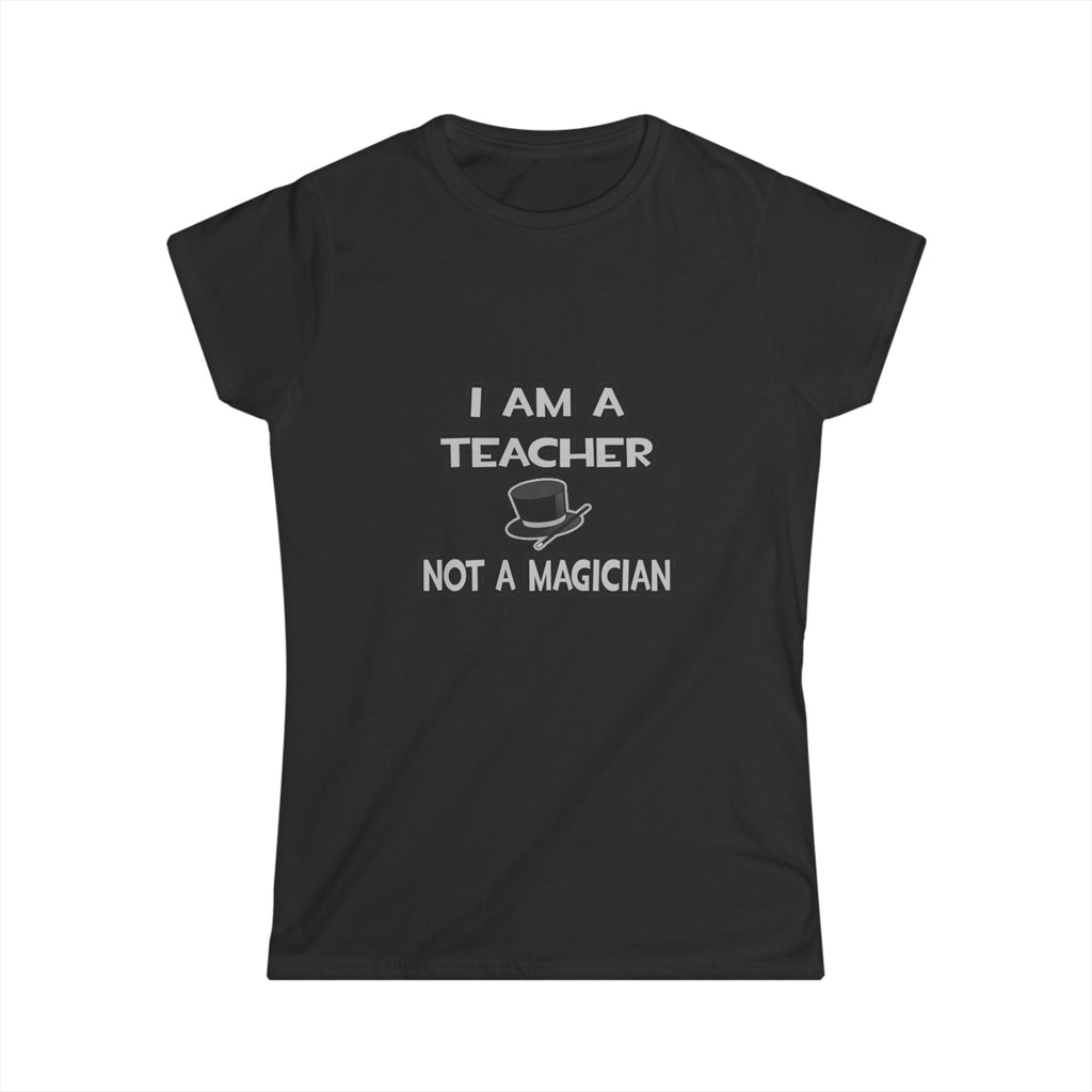 I Am A Teacher ... Not A Magician - Women's Softstyle Tee