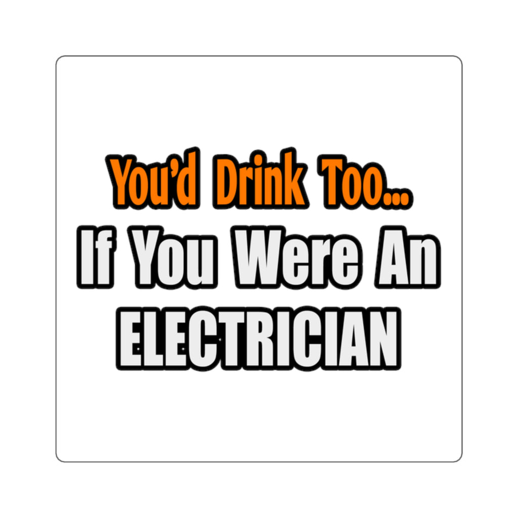 You'd Drink Too...Electrician - Square Stickers