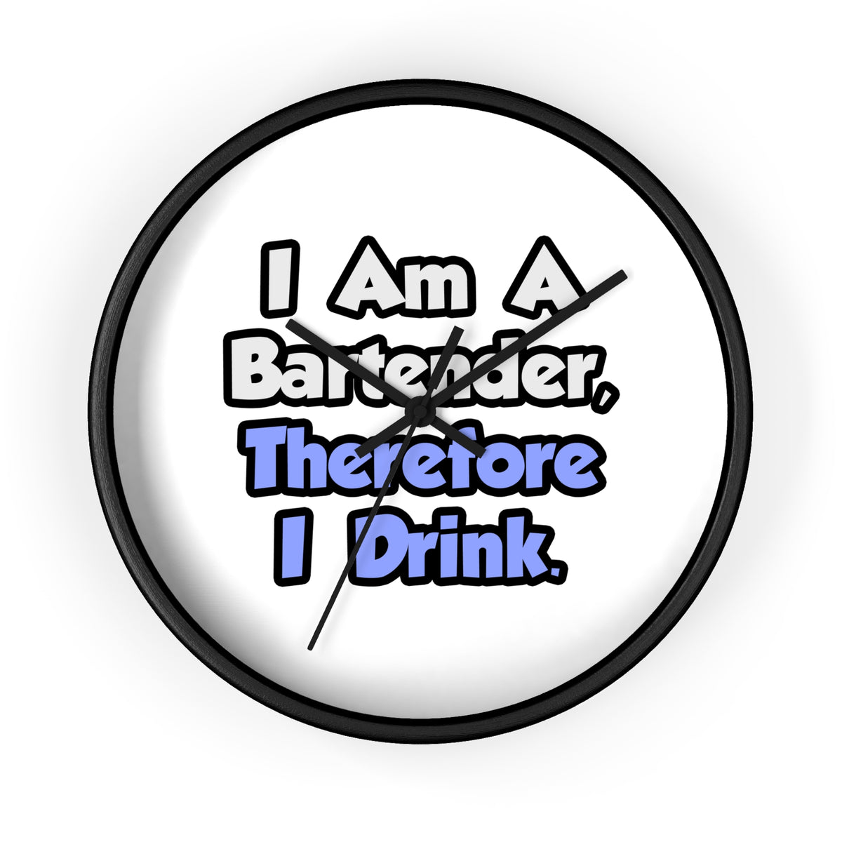 I Am A Bartender, Therefore I Drink - Wall Clock