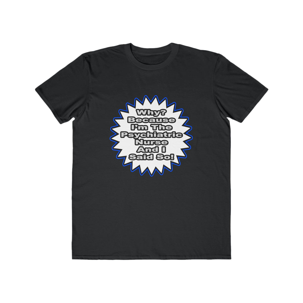 Psychiatric Nurse...Because I Said So - Men's Lightweight Fashion Tee