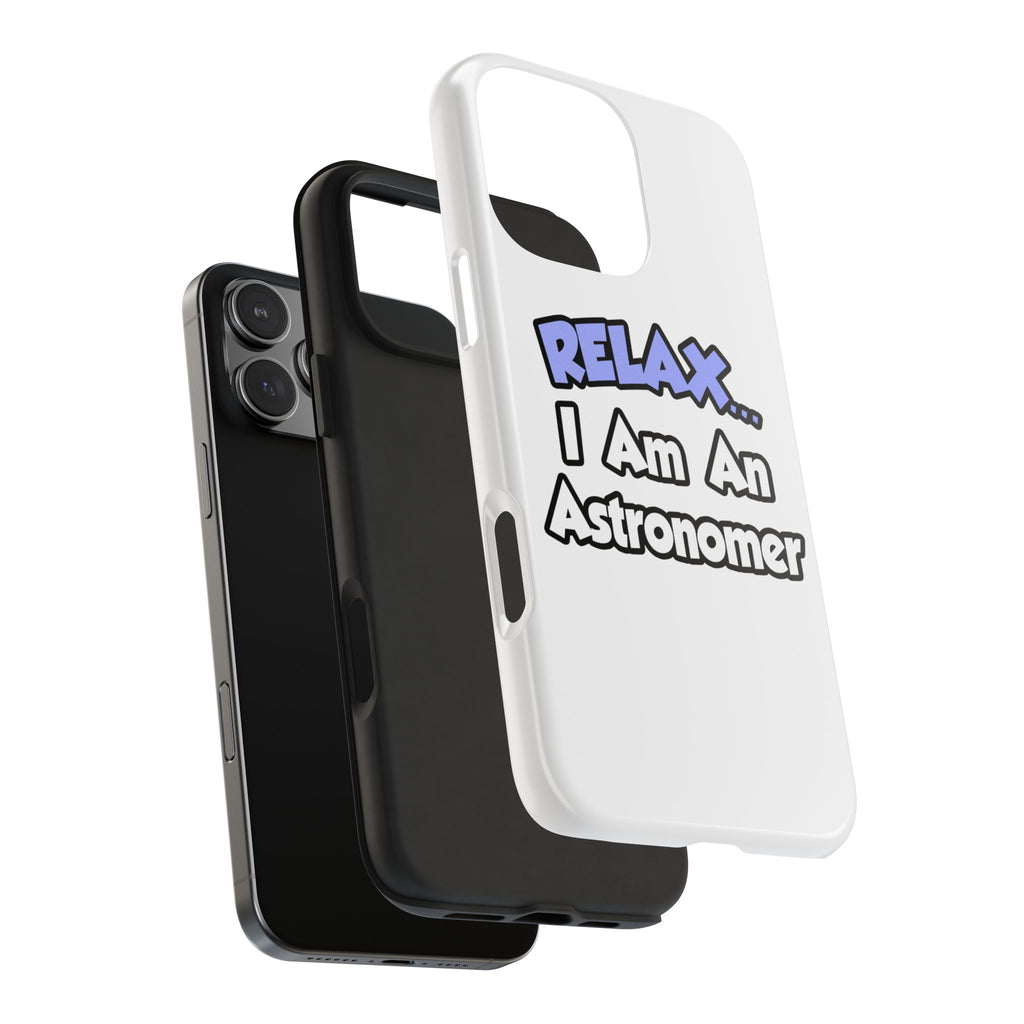 Relax...I'm An Astronomer - Tough Phone Cases