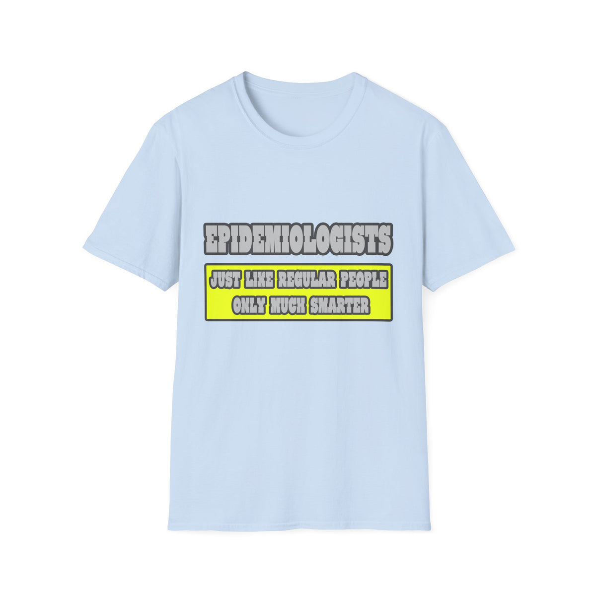 Epidemiologists...Much Smarter - Unisex Softstyle T-Shirt