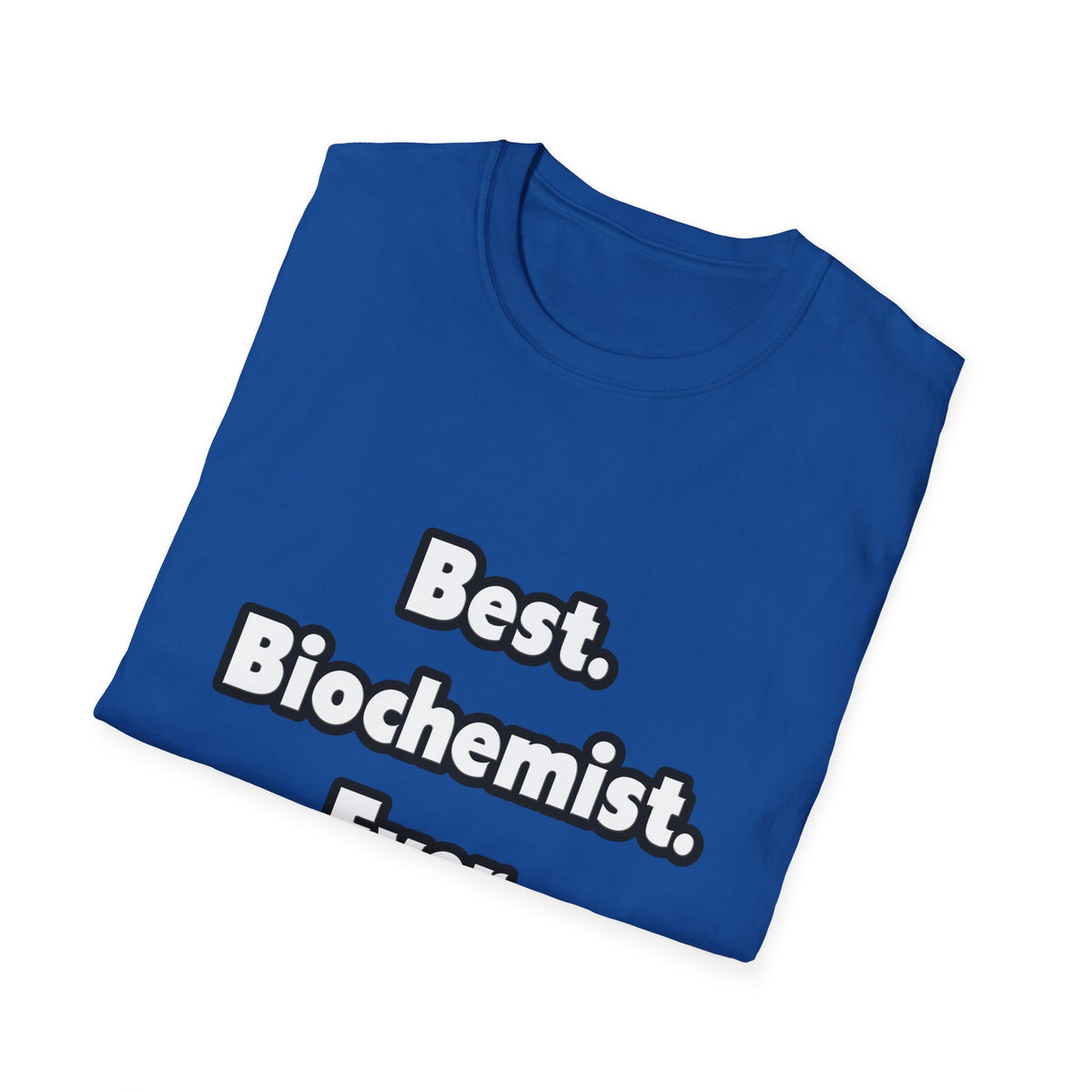 Best. Biochemist. Ever - Unisex Softstyle T-Shirt