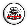 Nurse Practitioner...Big Deal - Wall Clock