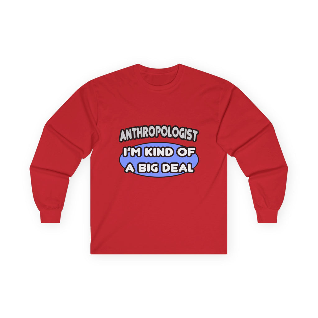 Anthropologist...Kind of a Big Deal - Unisex Ultra Cotton Long Sleeve Tee