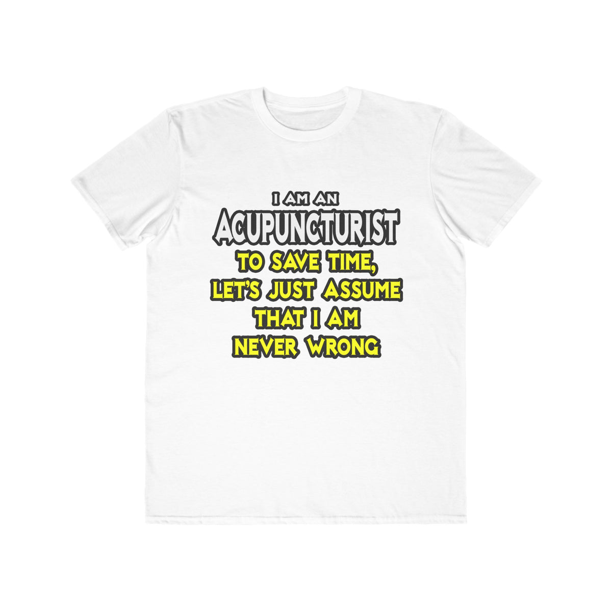 Acupuncturist .. Assume I Am Never Wrong - Men's Lightweight Fashion Tee