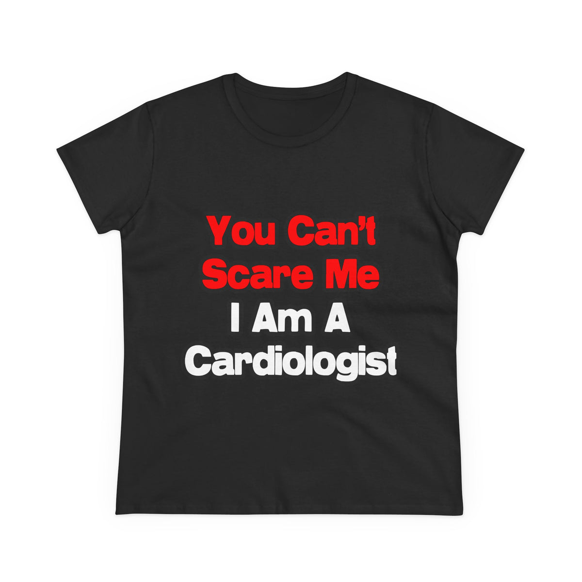 You Can't Scare Me...Cardiologist - Women's Midweight Cotton Tee
