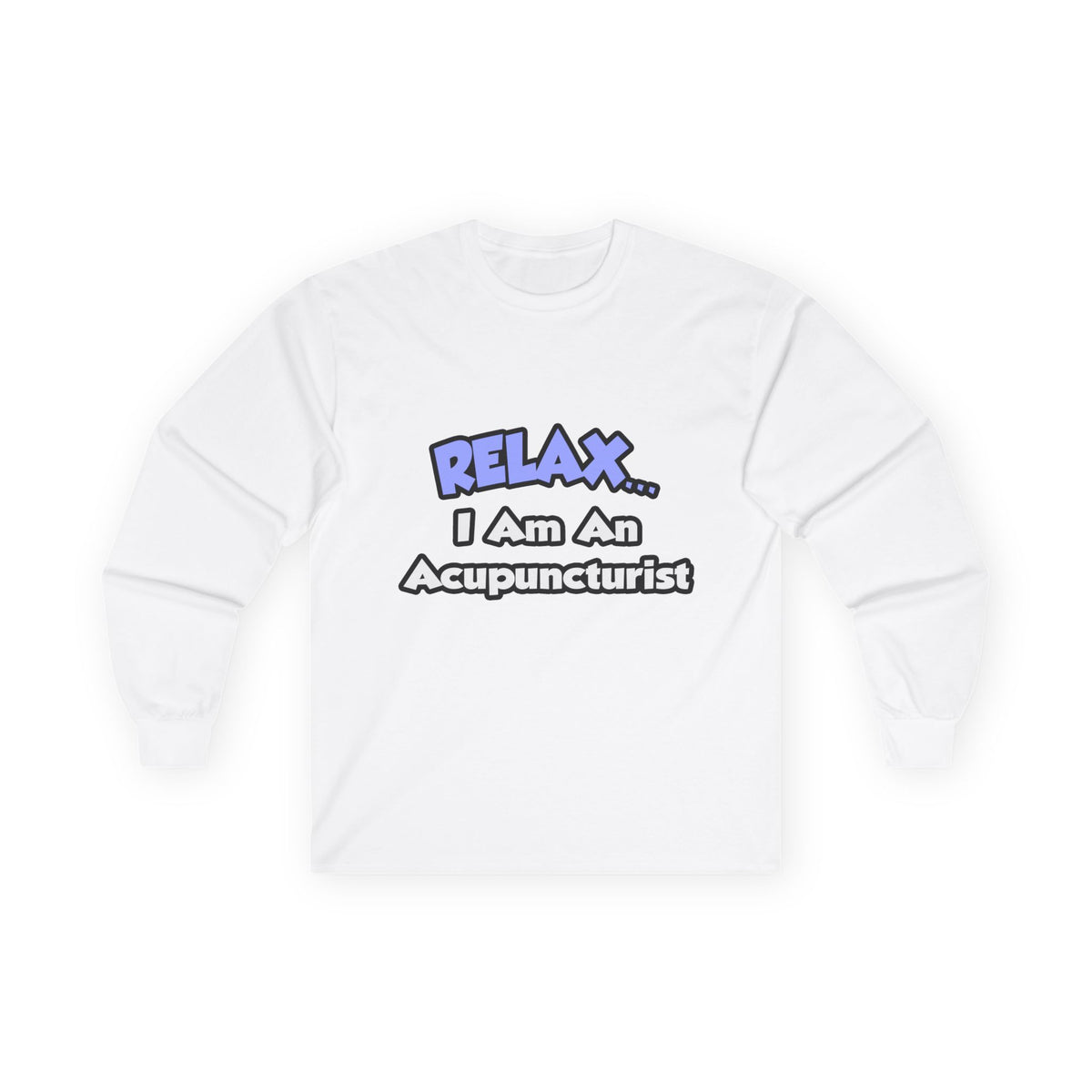 Relax .. I am an Acupuncturist - Unisex Ultra Cotton Long Sleeve Tee