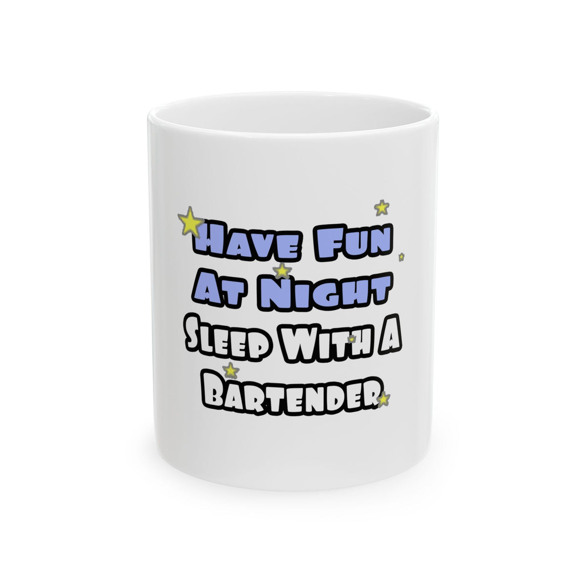 Have Fun At Night...Sleep With a Bartender - Ceramic Mug, (11oz, 15oz)