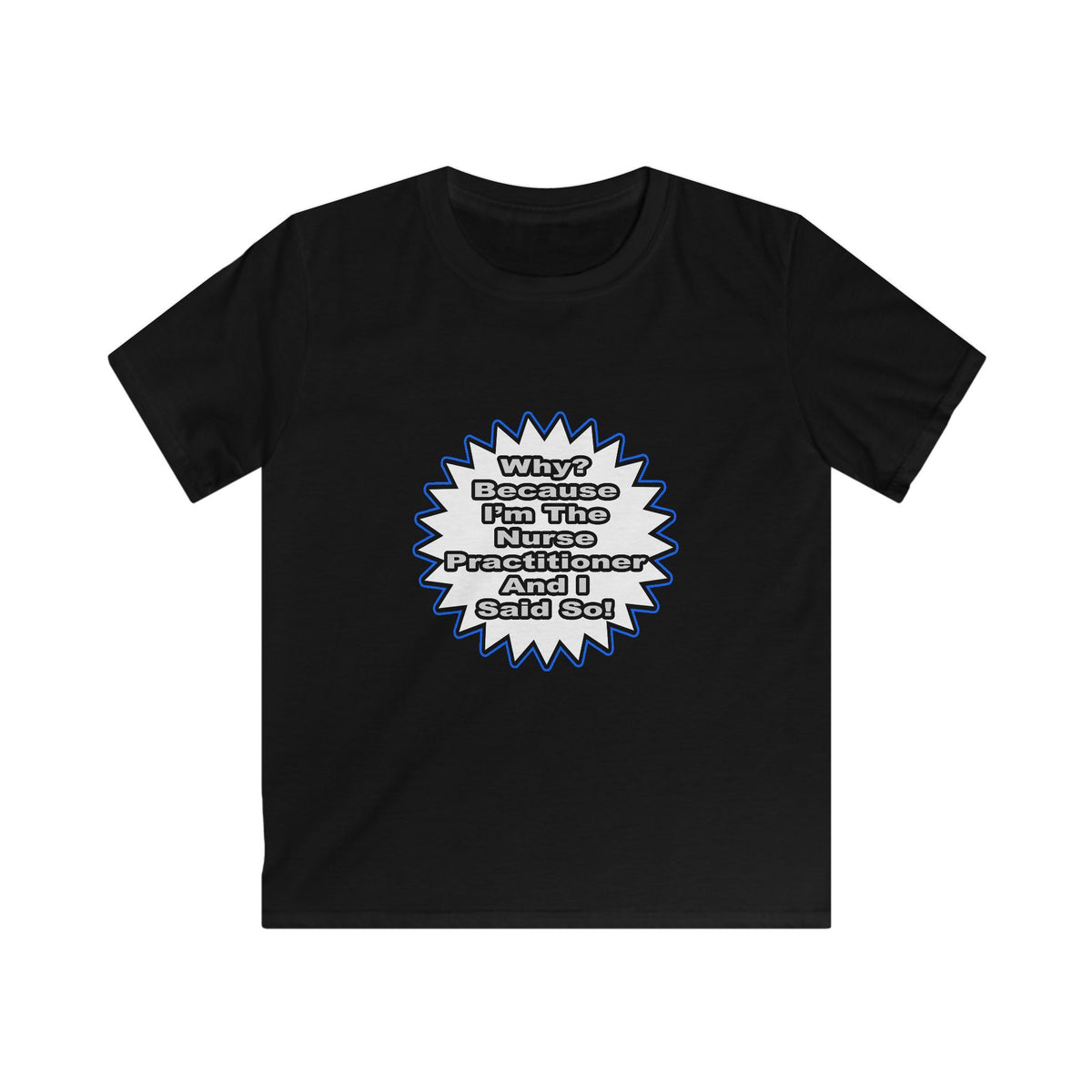 Nurse Practitioner...Because I Said So - Kids Softstyle Tee