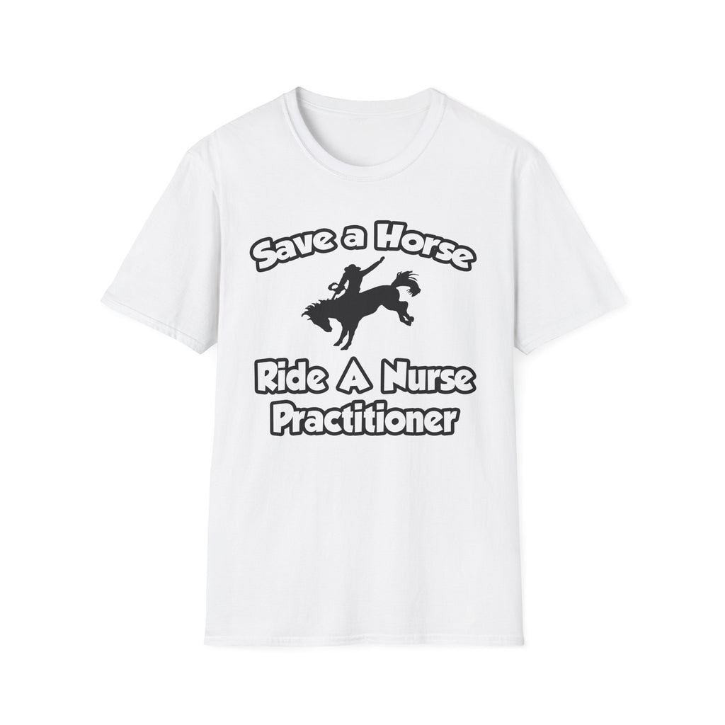 Save a Horse, Ride a Nurse Practitioner - Unisex Softstyle T-Shirt