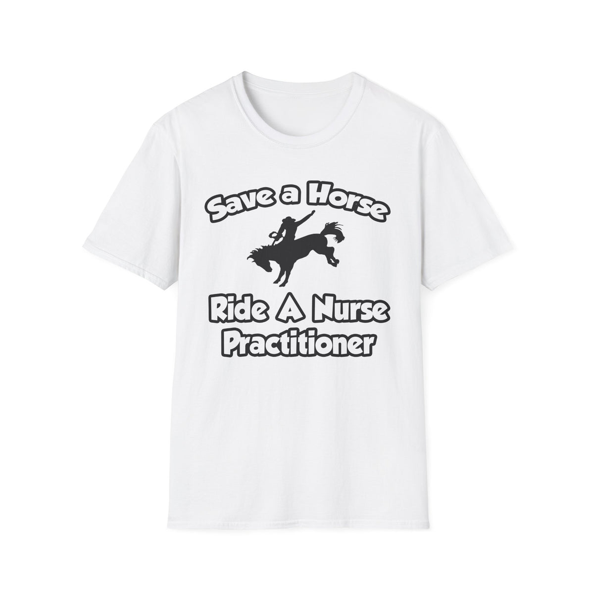 Save a Horse, Ride a Nurse Practitioner - Unisex Softstyle T-Shirt