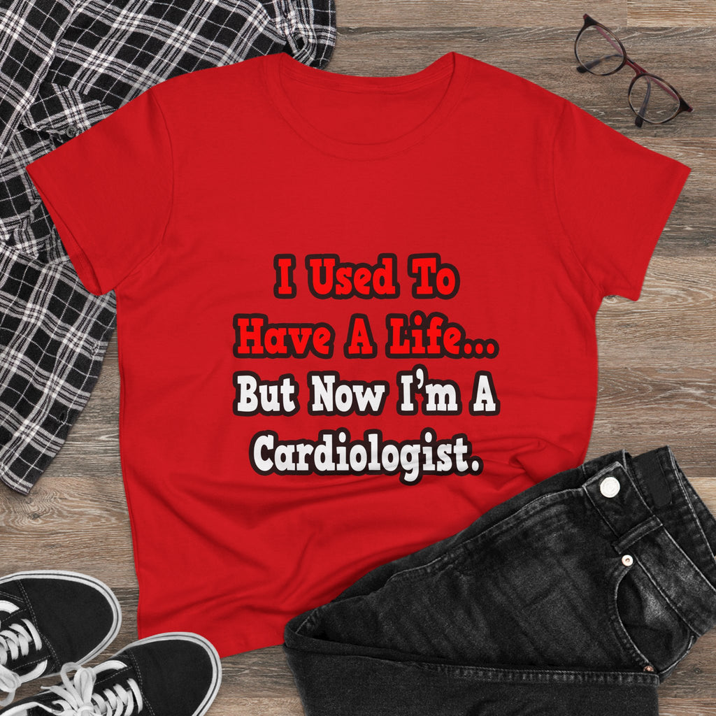 I Used to Have a Life...Cardiologist - Women's Midweight Cotton Tee