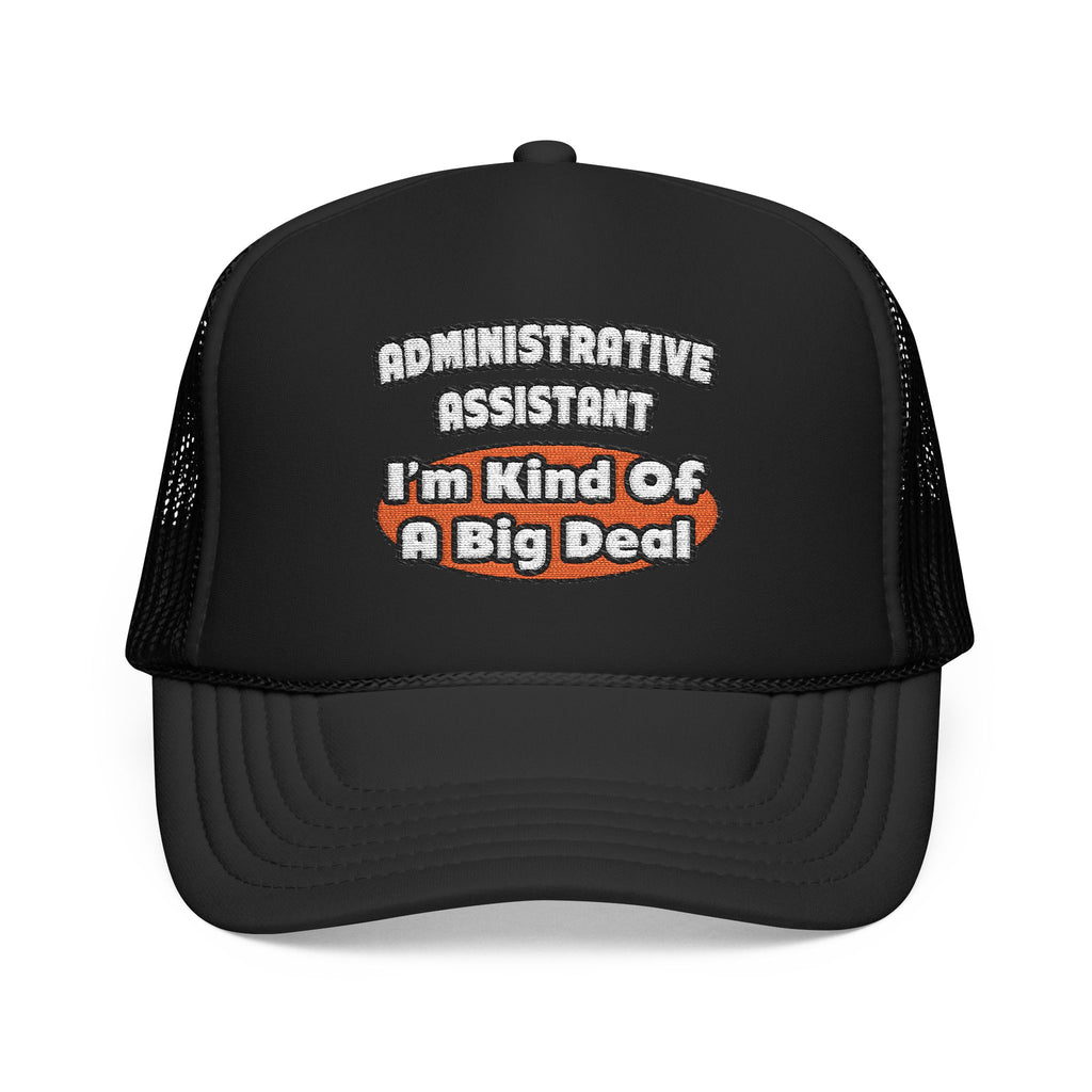 Administrative Assistant...Big Deal - Foam Trucker Hat