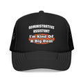 Administrative Assistant...Big Deal - Foam Trucker Hat