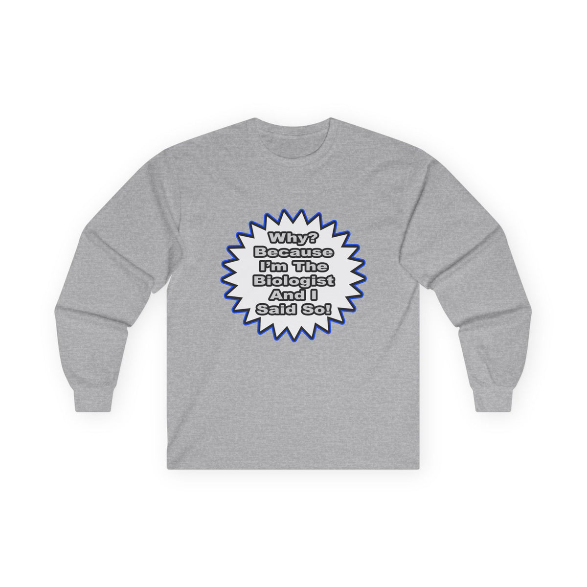 Biologist...Because I Said So - Unisex Ultra Cotton Long Sleeve Tee
