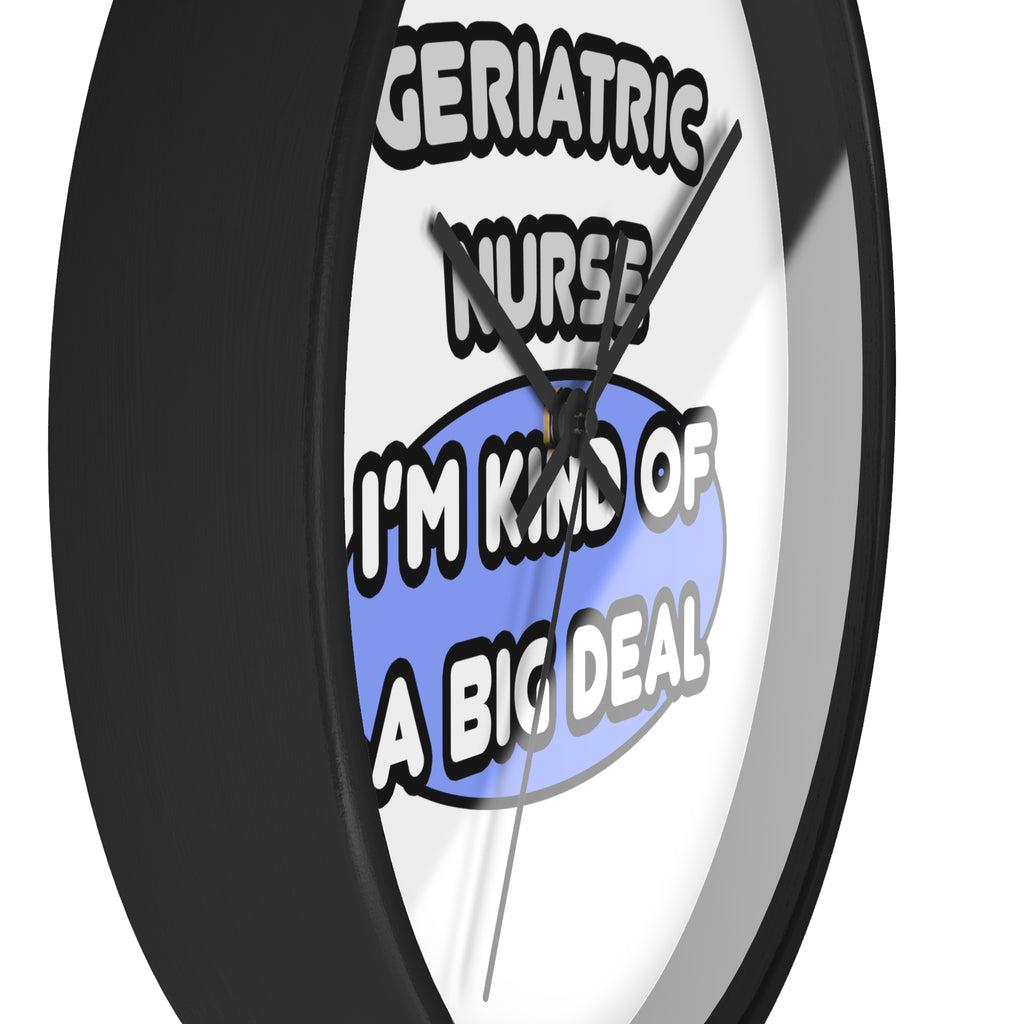 Geriatric Nurse ... I'm Kind of a Big Deal - Wall Clock
