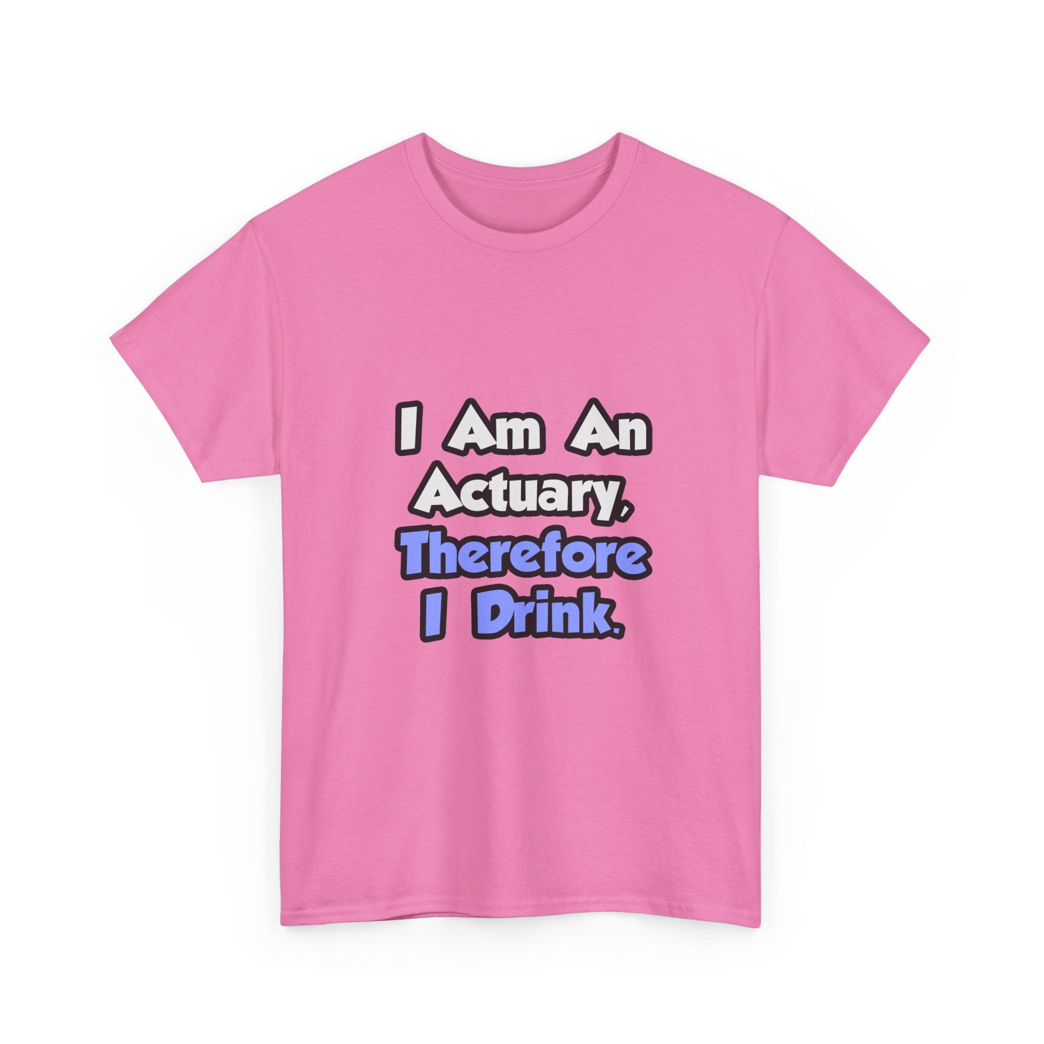 I Am An Actuary, Therefore I Drink - Unisex Heavy Cotton Tee