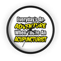Everyday's An Adventure .. Acupuncturist - Wall Clock