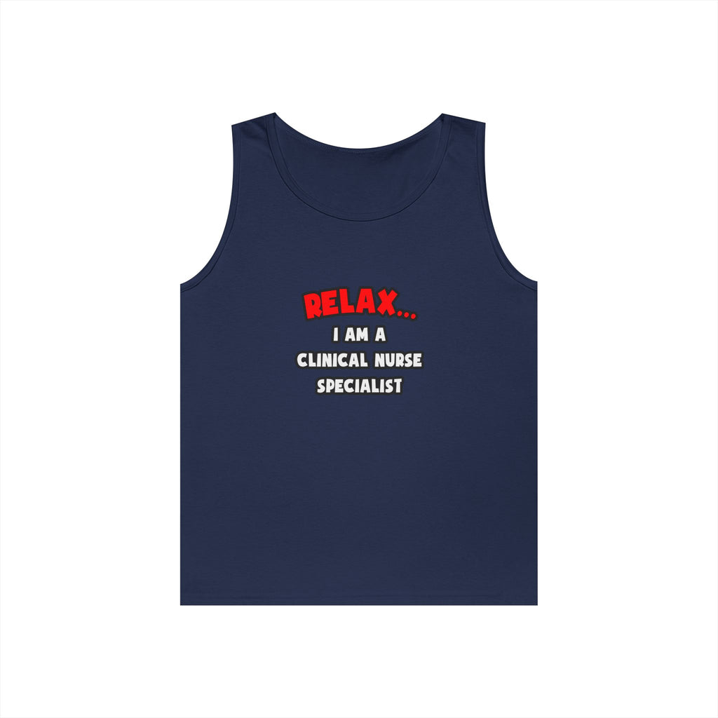 Relax ... I Am A Clinical Nurse Specialist - Unisex Heavy Cotton Tank Top