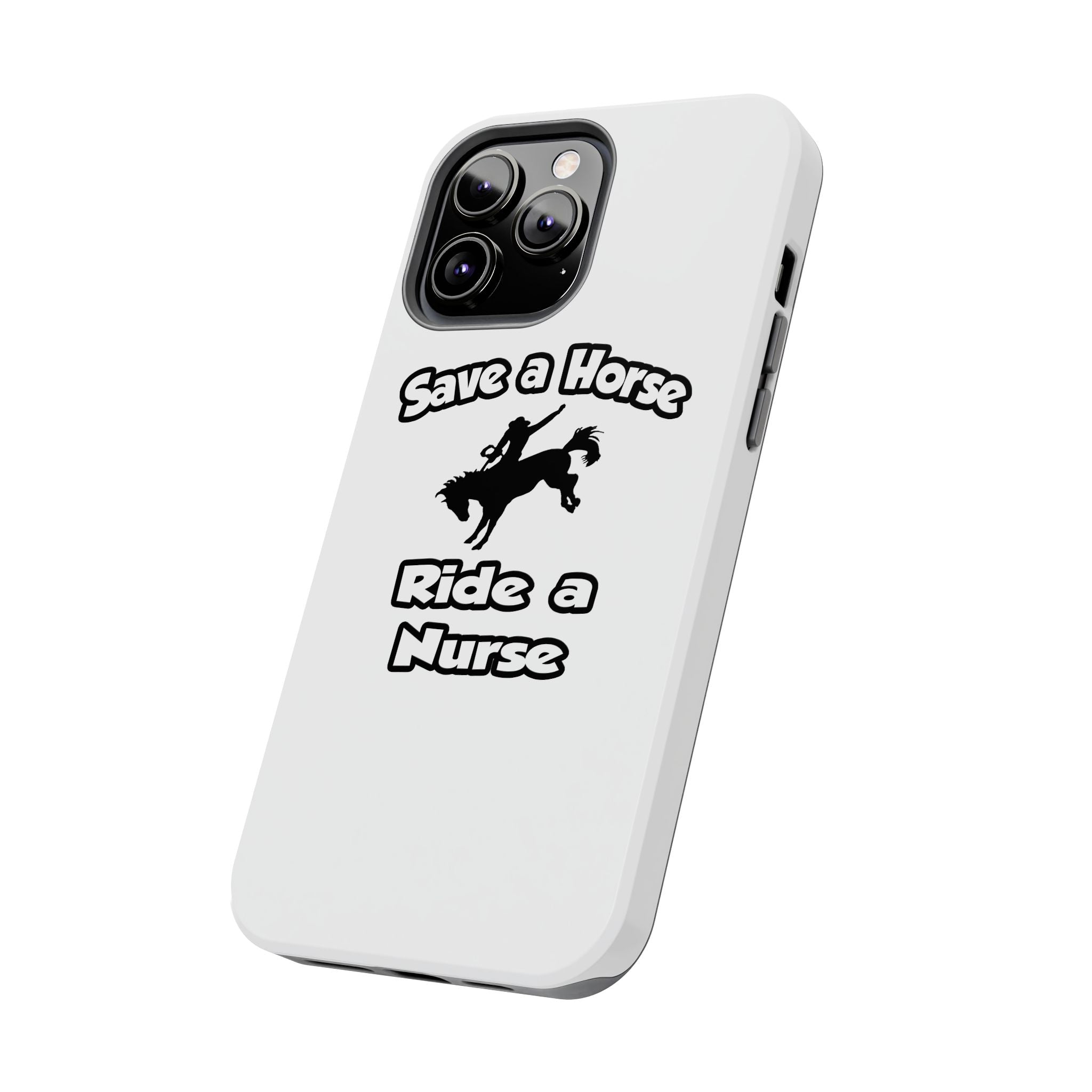Save a Horse .. Ride a Nurse - Tough Phone Cases