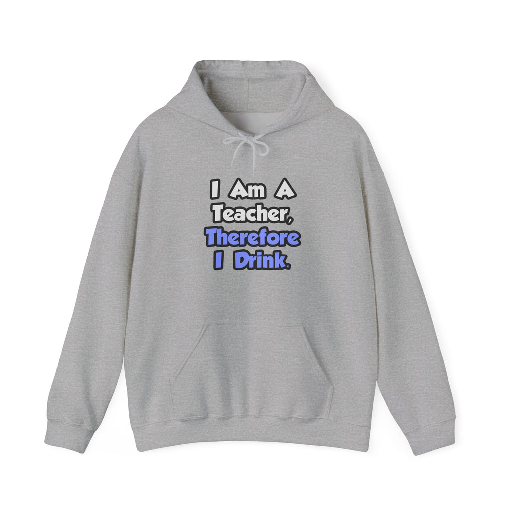 I Am A Teacher, Therefore I Drink - Unisex Heavy Blend™ Hooded Sweatshirt