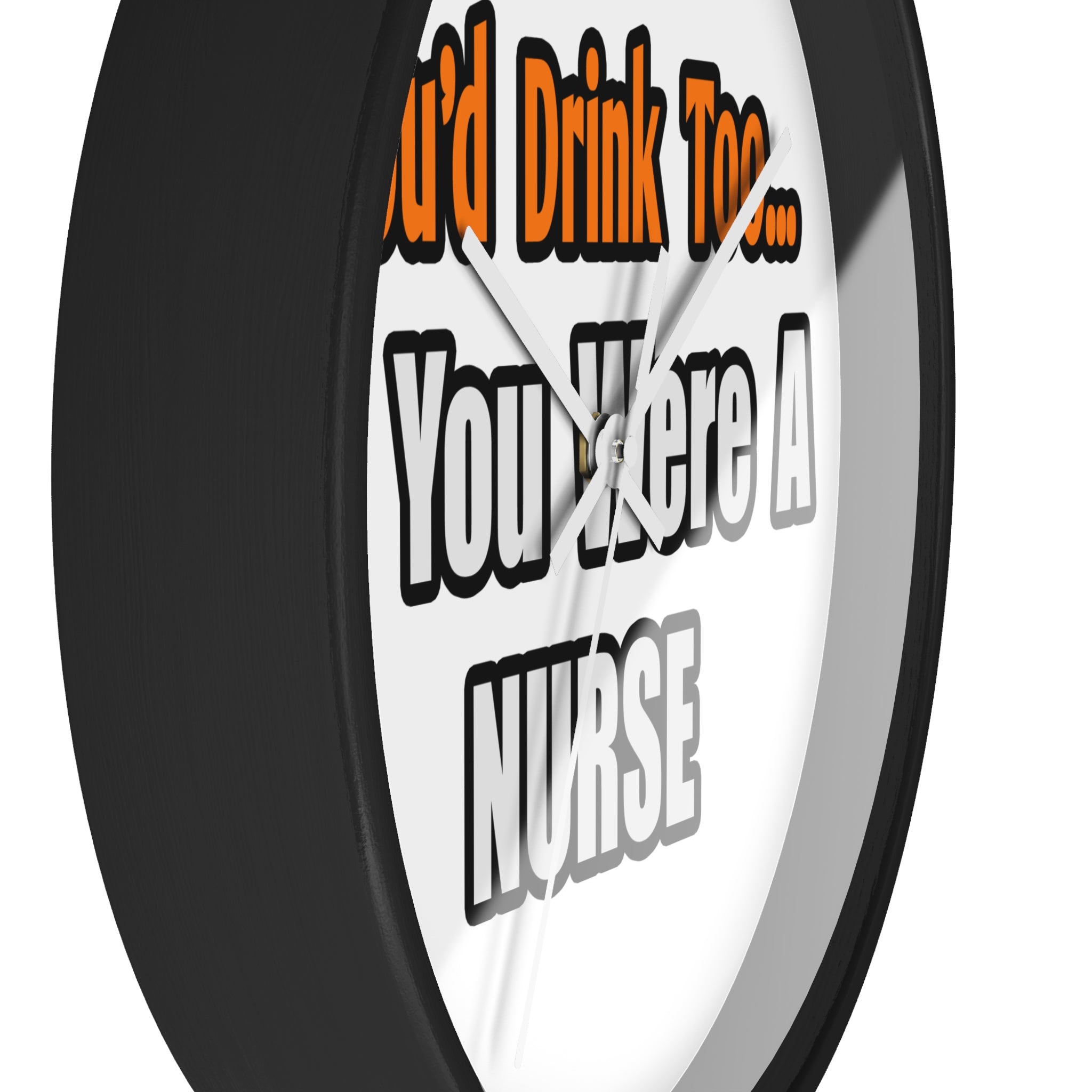 You'd Drink Too...Nurse - Wall Clock