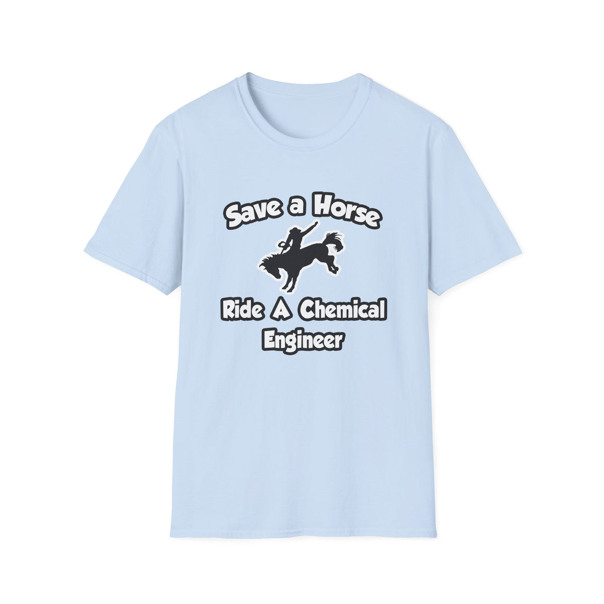 Save a Horse .. Ride a Chemical Engineer - Unisex Softstyle T-Shirt