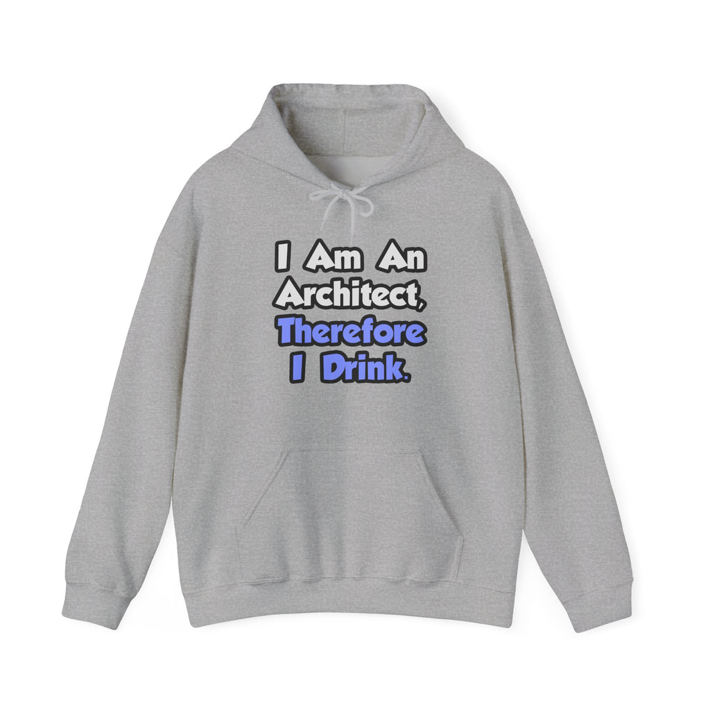 I Am An Architect, Therefore I Drink - Unisex Heavy Blend™ Hooded Sweatshirt