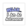 Relax...I'm An Astronomer - Square Stickers
