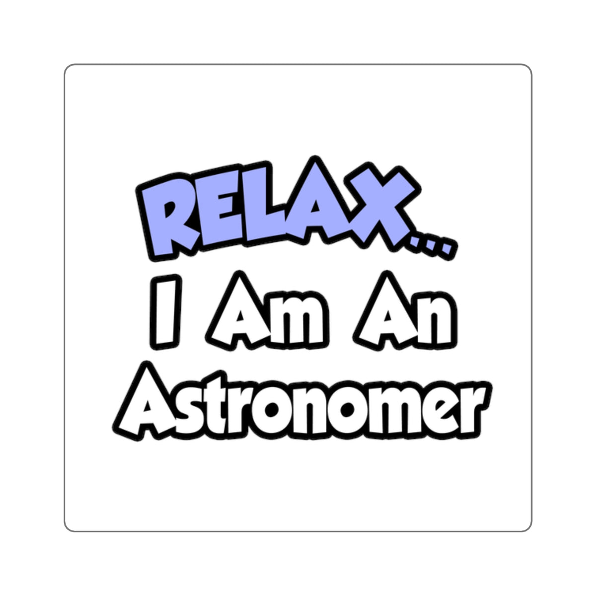 Relax...I'm An Astronomer - Square Stickers