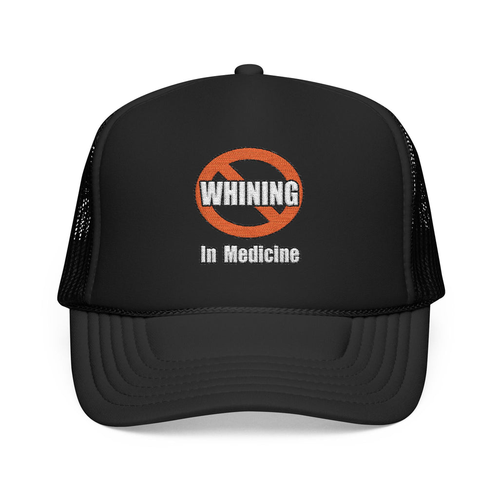 No Whining In Medicine - Foam Trucker Hat