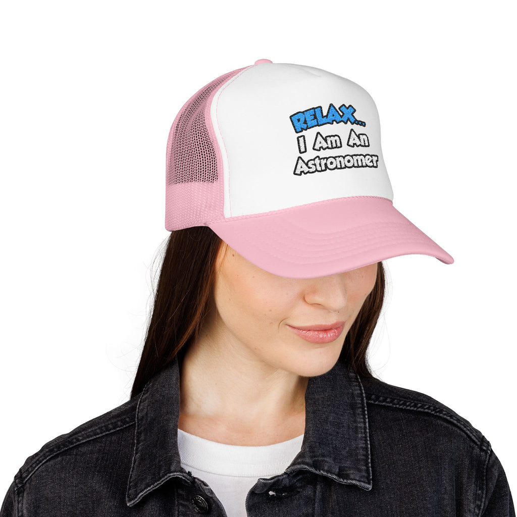 Relax...I'm An Astronomer - Foam Trucker Hat