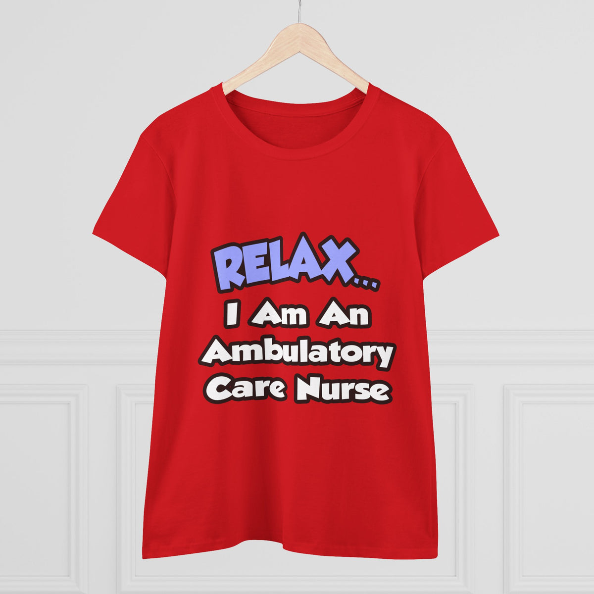 Relax...I Am An Ambulatory Care Nurse - Women's Midweight Cotton Tee