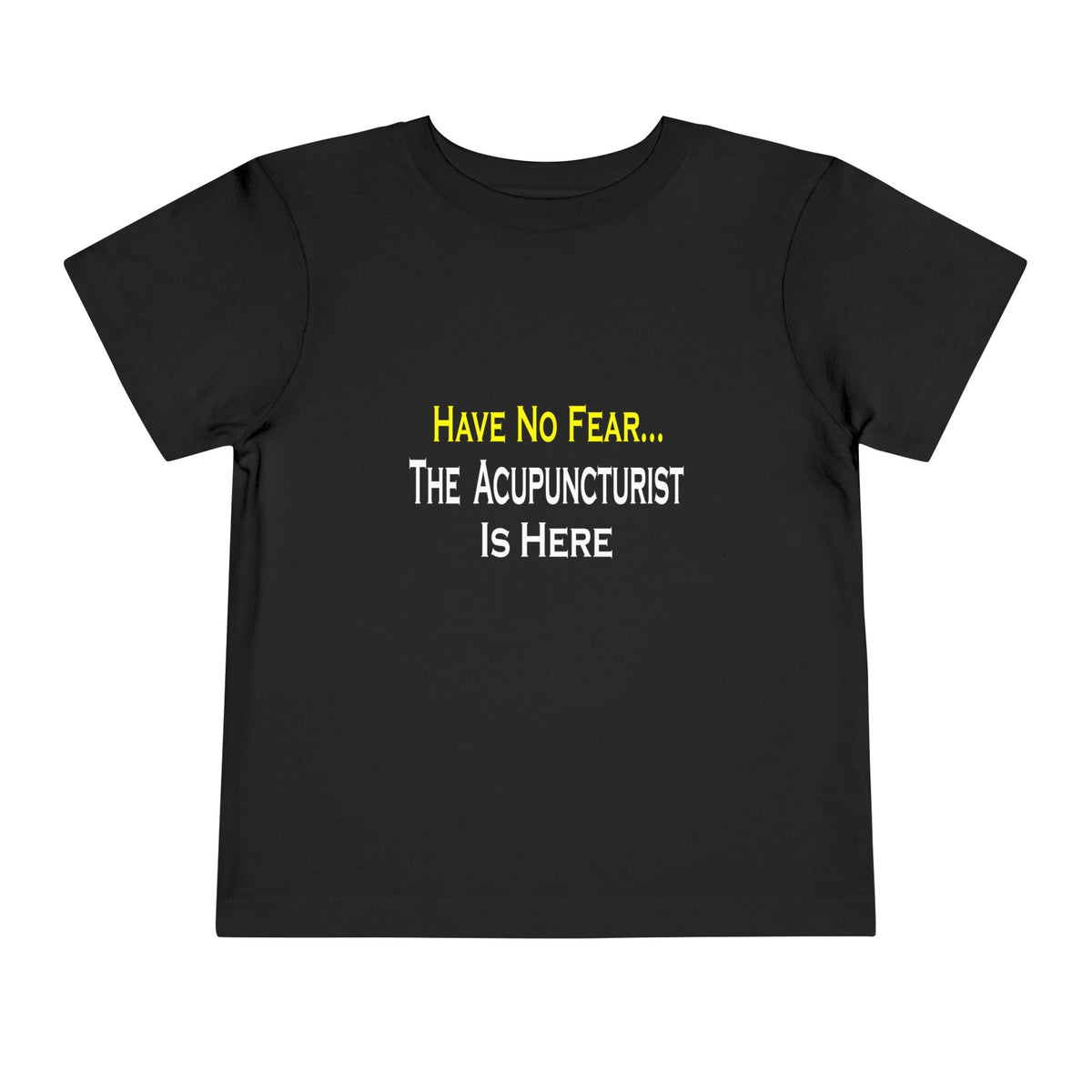 Have No Fear, Acupuncturist Is Here - Toddler Short Sleeve Tee