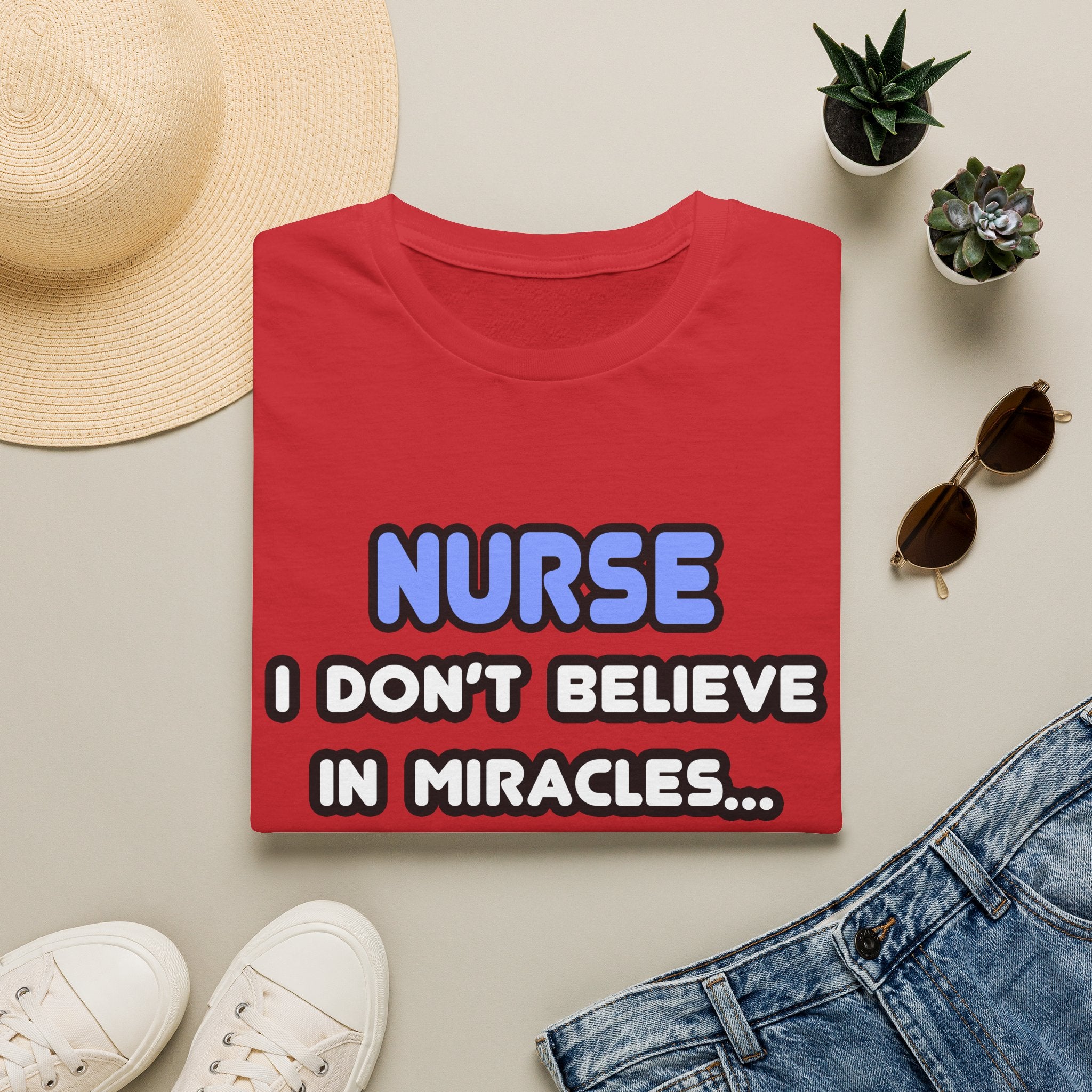 Nurse...I Don’t Believe in Miracles...I Rely On Them T-Shirt